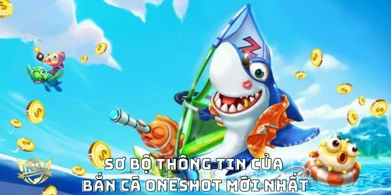 Sơ bộ thông tin của bắn cá oneshot mới nhất