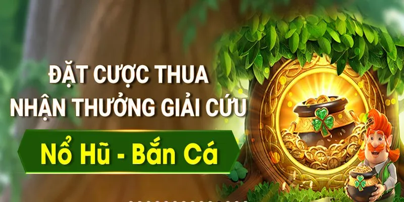 Khuyến mãi Nohu56 khi cược thua Nổ hũ - Bắn cá